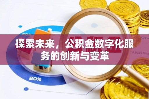怒江探索未来，公积金数字化服务的创新与变革