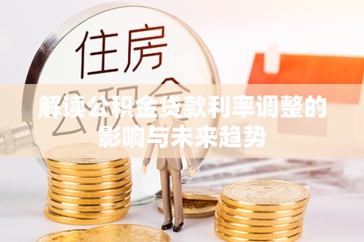 怒江解读公积金贷款利率调整的影响与未来趋势