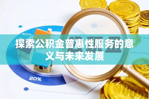 怒江探索公积金普惠性服务的意义与未来发展