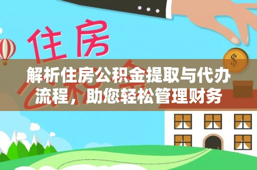怒江解析住房公积金提取与代办流程，助您轻松管理财务