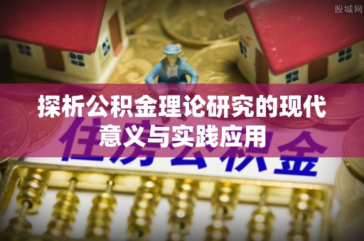 怒江探析公积金理论研究的现代意义与实践应用