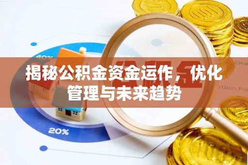 怒江揭秘公积金资金运作，优化管理与未来趋势