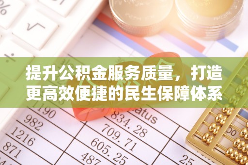 怒江提升公积金服务质量，打造更高效便捷的民生保障体系