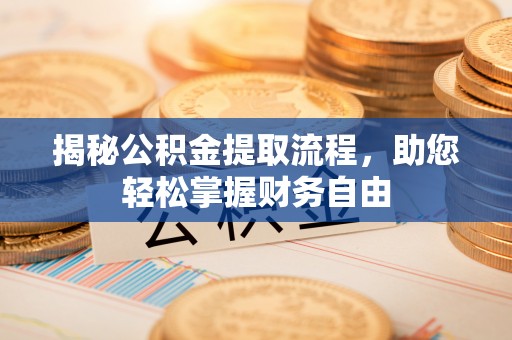 怒江揭秘公积金提取流程，助您轻松掌握财务自由