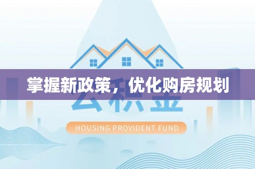 怒江掌握新政策，优化购房规划