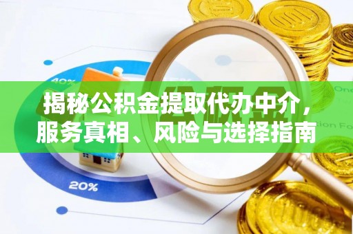 怒江揭秘公积金提取代办中介，服务真相、风险与选择指南