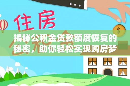 怒江揭秘公积金贷款额度恢复的秘密，助你轻松实现购房梦想