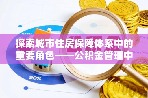 怒江探索城市住房保障体系中的重要角色——公积金管理中心