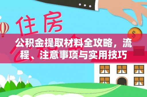 怒江公积金提取材料全攻略，流程、注意事项与实用技巧