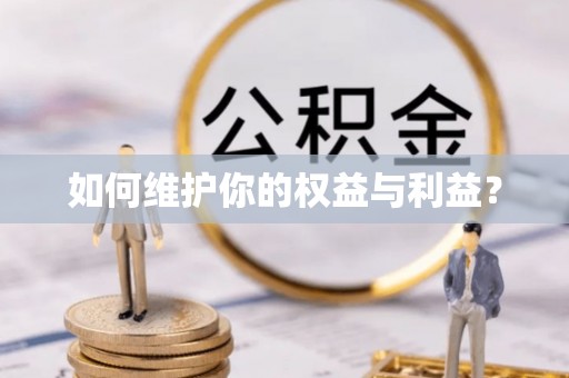 怒江如何维护你的权益与利益？