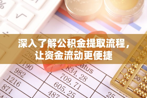 怒江深入了解公积金提取流程，让资金流动更便捷