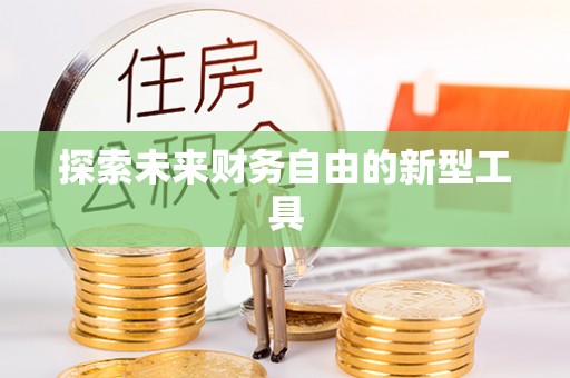 怒江探索未来财务自由的新型工具
