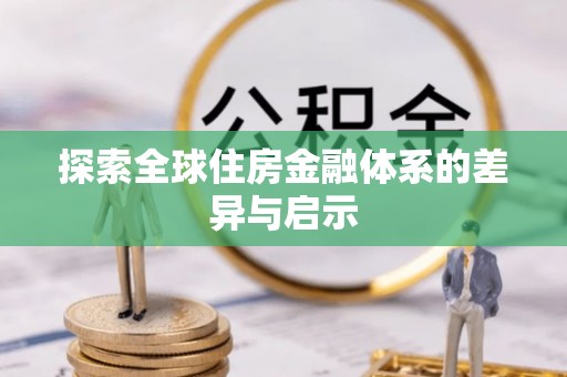 怒江探索全球住房金融体系的差异与启示