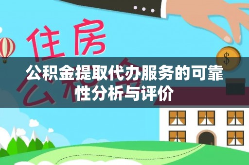 怒江公积金提取代办服务的可靠性分析与评价