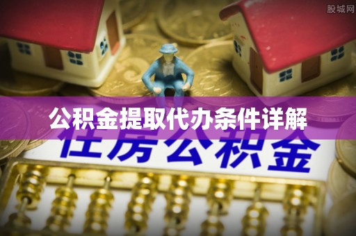 怒江公积金提取代办条件详解