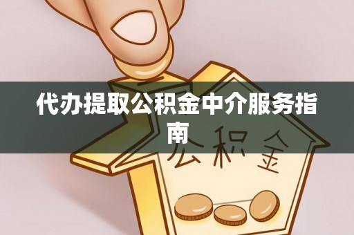 怒江代办提取公积金中介服务指南
