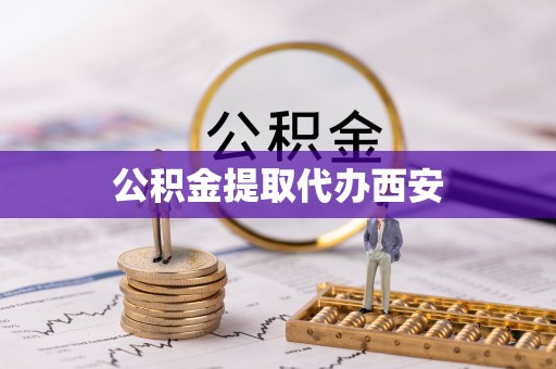 怒江公积金提取代办西安