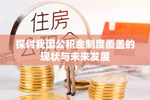 怒江探讨我国公积金制度覆盖的现状与未来发展