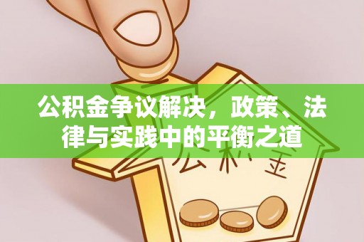 怒江公积金争议解决，政策、法律与实践中的平衡之道