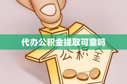 怒江代办公积金提取可靠吗
