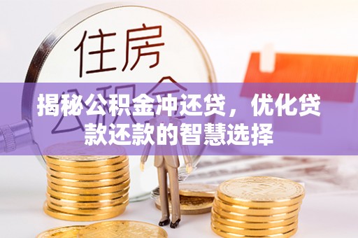 怒江揭秘公积金冲还贷，优化贷款还款的智慧选择