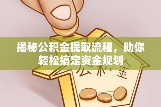 怒江揭秘公积金提取流程，助你轻松搞定资金规划