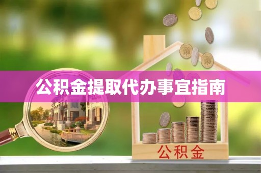 怒江公积金提取代办事宜指南