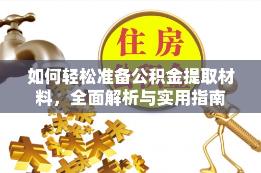 怒江如何轻松准备公积金提取材料，全面解析与实用指南