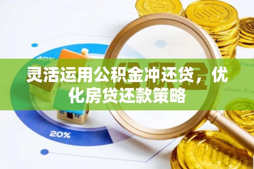 怒江灵活运用公积金冲还贷，优化房贷还款策略