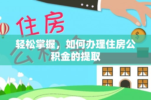 怒江轻松掌握，如何办理住房公积金的提取