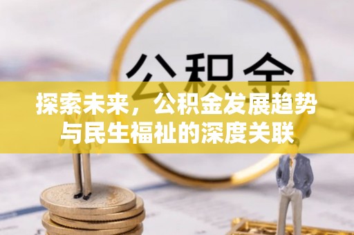 怒江探索未来，公积金发展趋势与民生福祉的深度关联