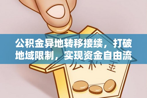 怒江公积金异地转移接续，打破地域限制，实现资金自由流动