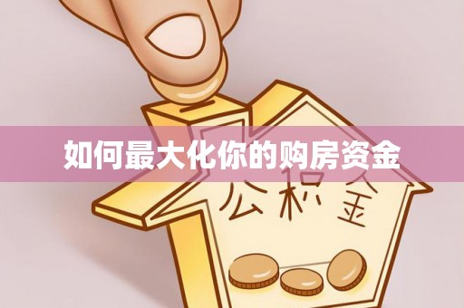怒江如何最大化你的购房资金