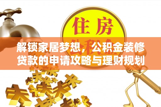 怒江解锁家居梦想，公积金装修贷款的申请攻略与理财规划