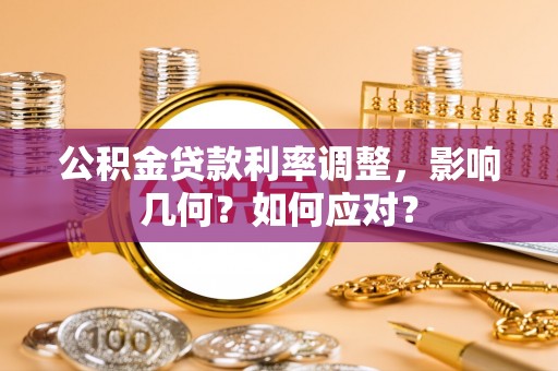 怒江公积金贷款利率调整，影响几何？如何应对？
