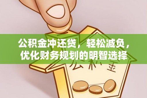怒江公积金冲还贷，轻松减负，优化财务规划的明智选择